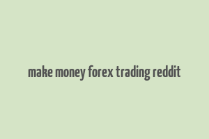 make money forex trading reddit