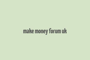 make money forum uk