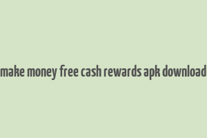 make money free cash rewards apk download