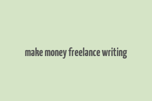 make money freelance writing