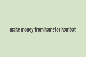 make money from hamster kombat