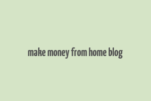 make money from home blog