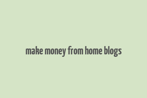 make money from home blogs