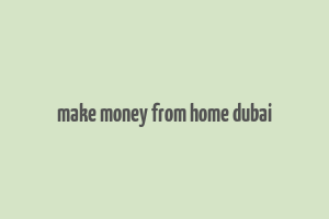 make money from home dubai