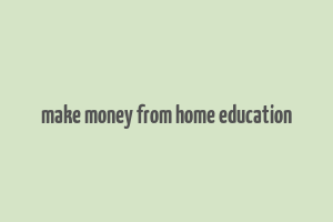 make money from home education