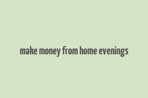 make money from home evenings