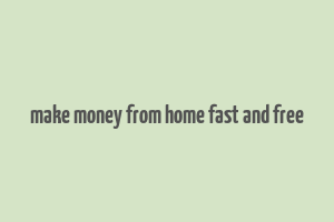 make money from home fast and free