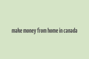 make money from home in canada