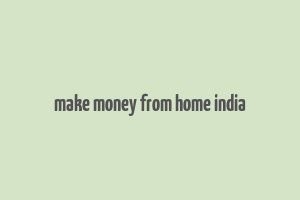 make money from home india