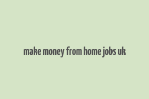 make money from home jobs uk