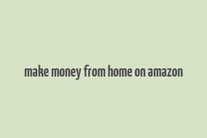 make money from home on amazon