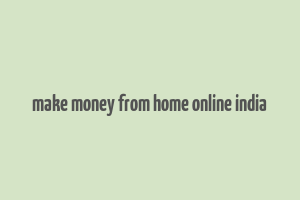 make money from home online india