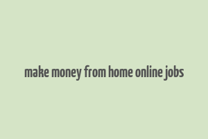 make money from home online jobs