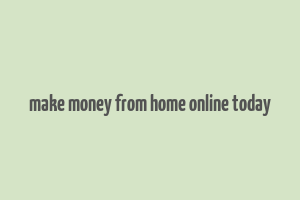 make money from home online today