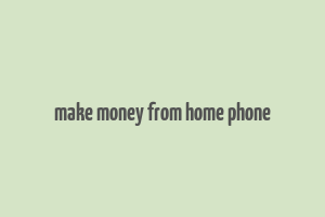 make money from home phone