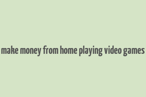 make money from home playing video games