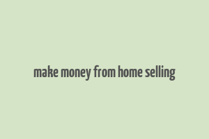 make money from home selling