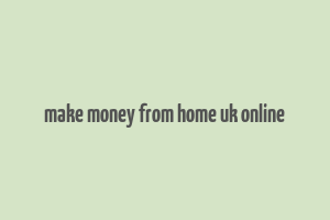 make money from home uk online