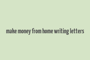 make money from home writing letters