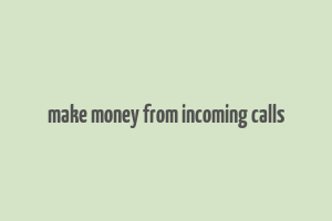 make money from incoming calls