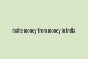 make money from money in india