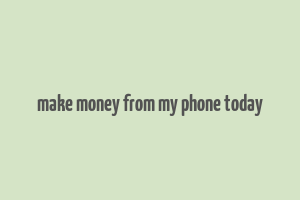 make money from my phone today