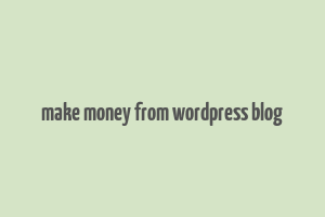 make money from wordpress blog