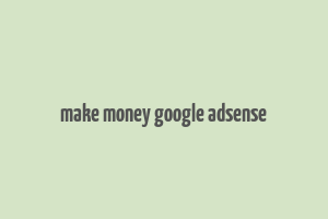 make money google adsense