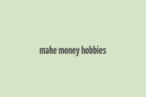 make money hobbies