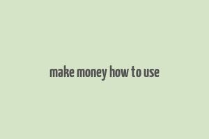 make money how to use