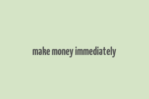 make money immediately