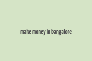 make money in bangalore