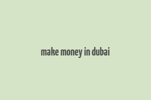 make money in dubai