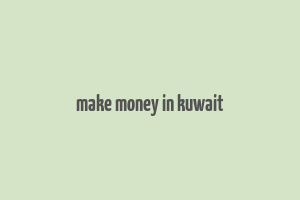 make money in kuwait