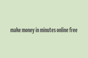 make money in minutes online free