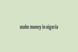 make money in nigeria