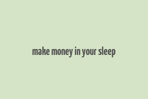 make money in your sleep