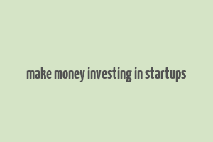 make money investing in startups