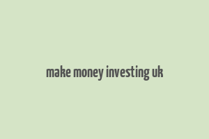 make money investing uk