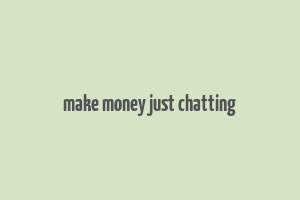 make money just chatting