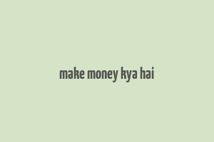 make money kya hai