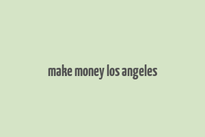 make money los angeles