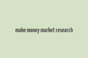 make money market research