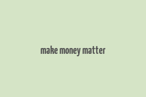 make money matter