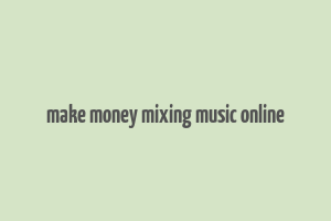 make money mixing music online