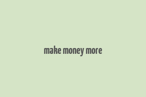 make money more