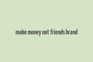 make money not friends brand