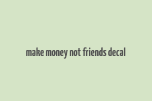 make money not friends decal