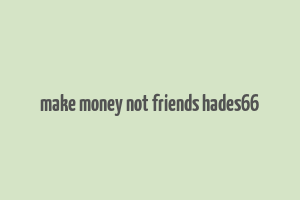 make money not friends hades66