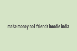 make money not friends hoodie india